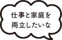 仕事と家庭を両立したいな