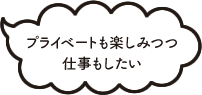 プライベートも楽しみつつ仕事もしたい