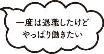 一度は退職したけどやっぱり働きたい