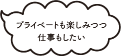 プライベートも楽しみつつ仕事もしたい