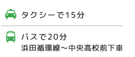 タクシーで15分・バスで20分（浜田循環線～中央高校前下車）