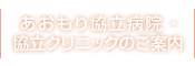 あおもり協立病院･協立クリニックのご案内